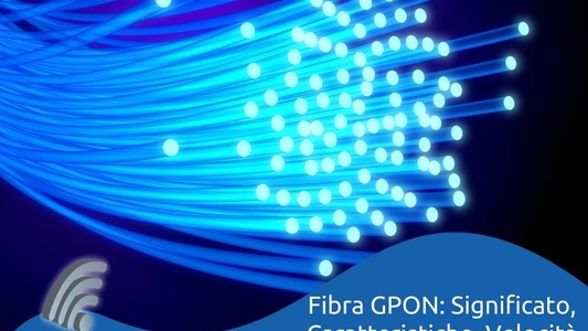 Tutto ciò che c'è da sapere sulla veloce e performante fibra GPON.